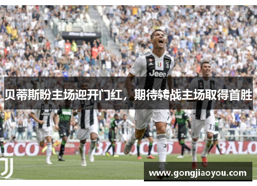贝蒂斯盼主场迎开门红,期待转战主场取得首胜 贝蒂斯盼主场迎开门红,期待转战主场取得首胜