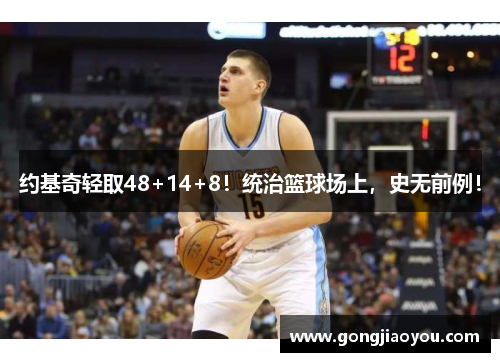 约基奇轻取48+14+8!统治篮球场上,史无前例! 约基奇轻取48+14+8!统治篮球场上,史无前例!