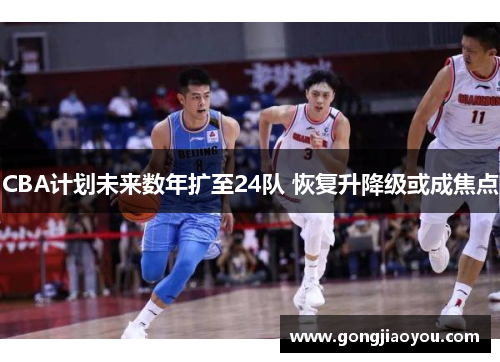 CBA计划未来数年扩至24队 恢复升降级或成焦点
